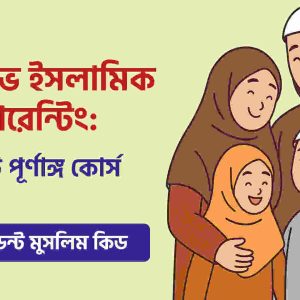 পজিটিভ ইসলামিক প্যারেন্টিং কোর্স (কনফিডেন্ট মুসলিম কিড)